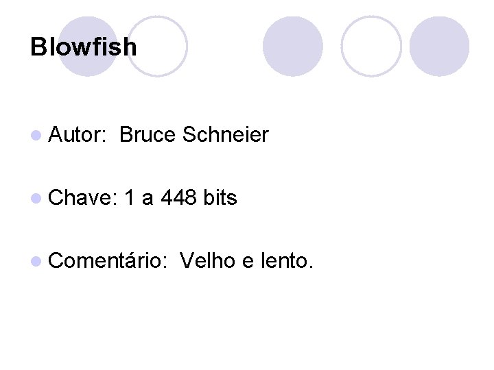 Blowfish l Autor: Bruce Schneier l Chave: 1 a 448 bits l Comentário: Velho