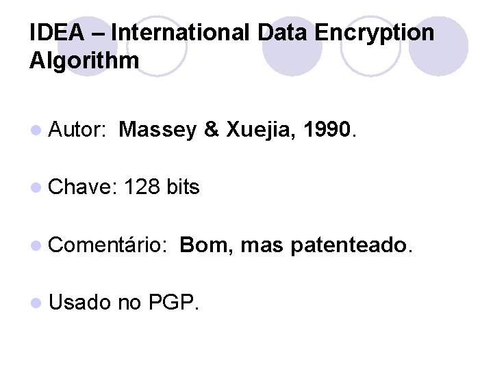 IDEA – International Data Encryption Algorithm l Autor: Massey & Xuejia, 1990. l Chave: