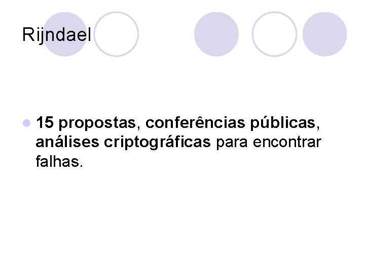 Rijndael l 15 propostas, conferências públicas, análises criptográficas para encontrar falhas. 