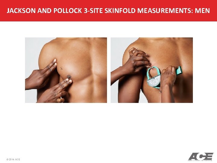 JACKSON AND POLLOCK 3 -SITE SKINFOLD MEASUREMENTS: MEN © 2014 ACE 