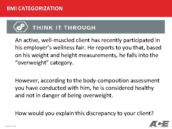 BMI CATEGORIZATION An active, well-muscled client has recently participated in his employer’s wellness fair.