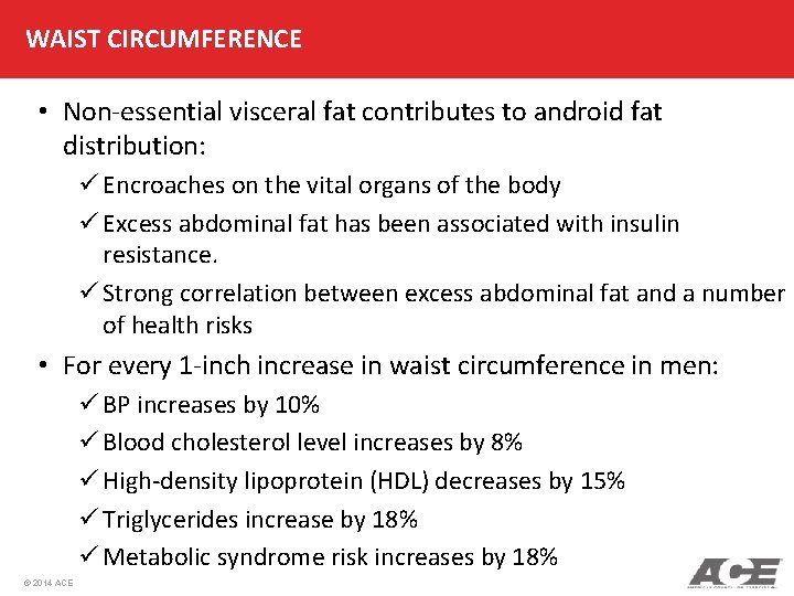 WAIST CIRCUMFERENCE • Non-essential visceral fat contributes to android fat distribution: ü Encroaches on