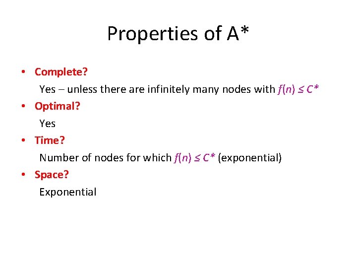 Properties of A* • Complete? Yes – unless there are infinitely many nodes with