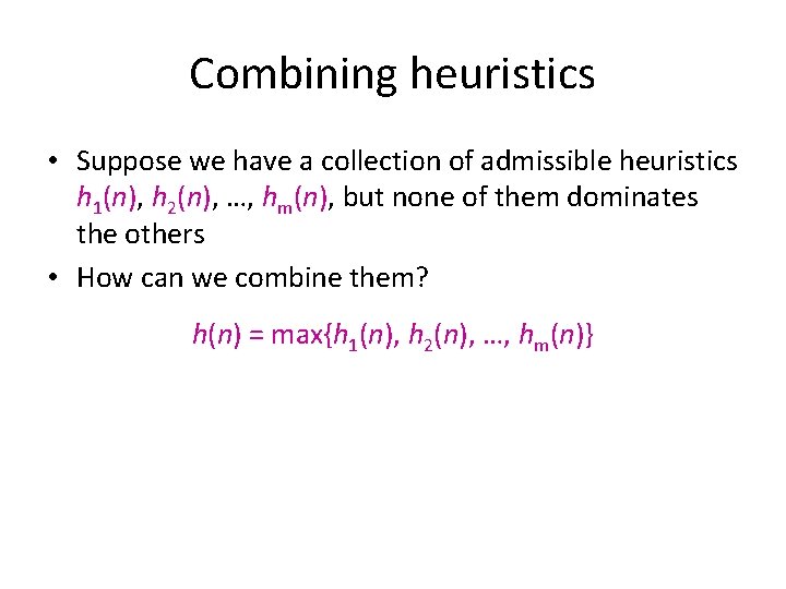 Combining heuristics • Suppose we have a collection of admissible heuristics h 1(n), h