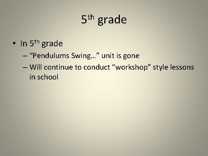 5 th grade • In 5 th grade – “Pendulums Swing…” unit is gone