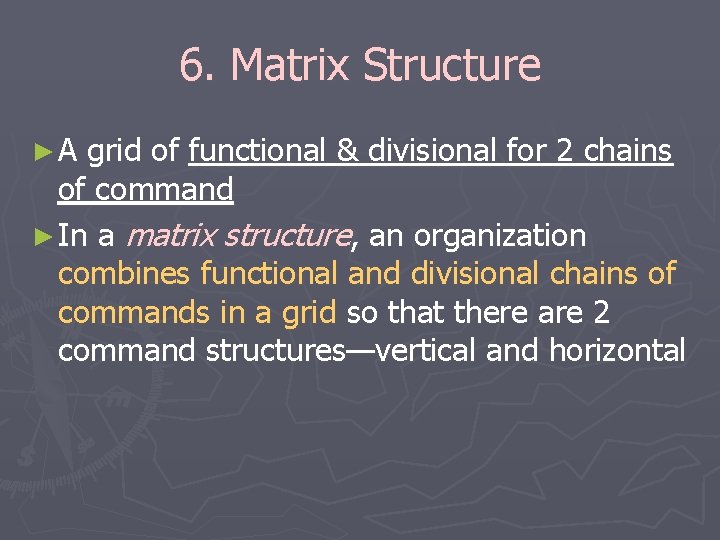 6. Matrix Structure ►A grid of functional & divisional for 2 chains of command 6. Matrix Structure ►A grid of functional & divisional for 2 chains of command