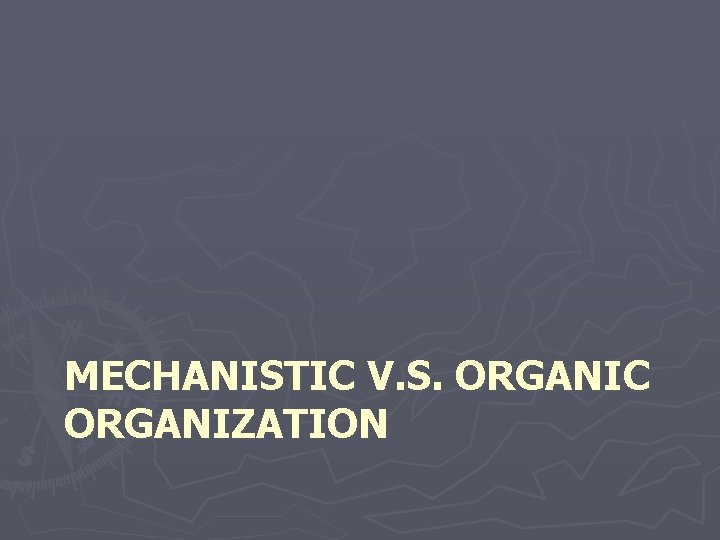 MECHANISTIC V. S. ORGANIC ORGANIZATION MECHANISTIC V. S. ORGANIC ORGANIZATION