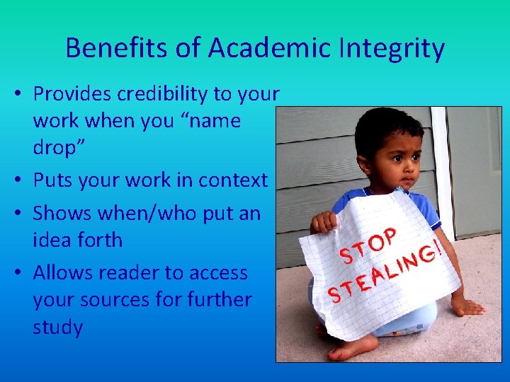 Benefits of Academic Integrity • Provides credibility to your work when you “name drop”