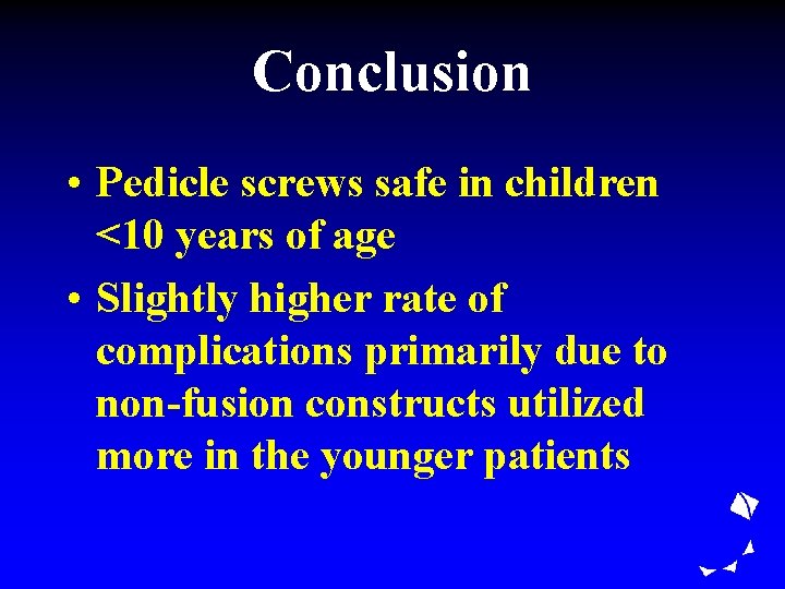 Conclusion • Pedicle screws safe in children <10 years of age • Slightly higher