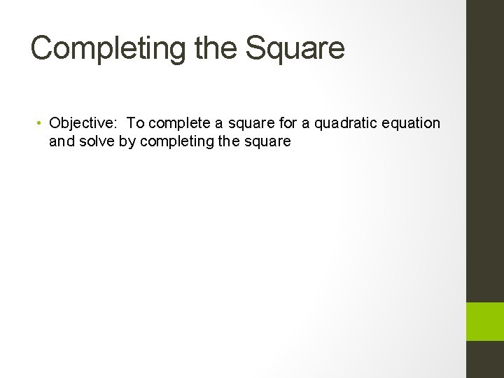 Completing the Square • Objective: To complete a square for a quadratic equation and