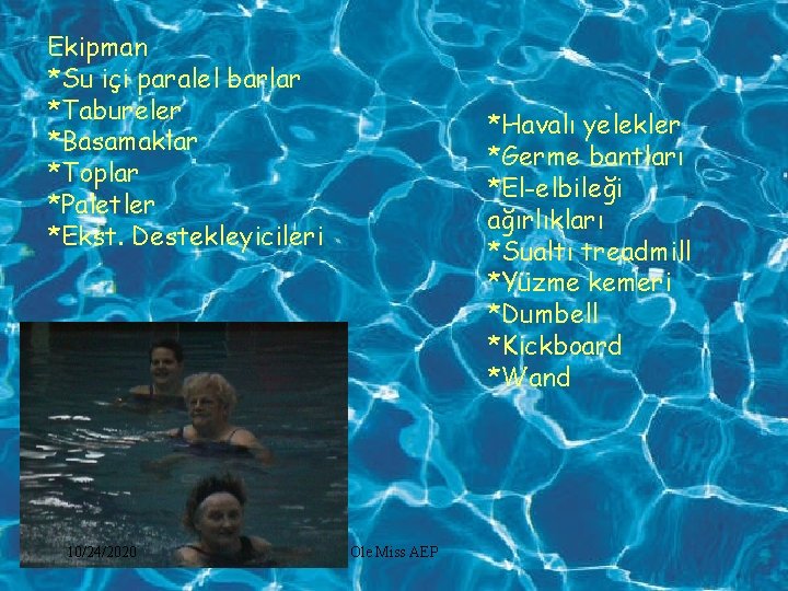 Ekipman *Su içi paralel barlar *Tabureler *Basamaklar *Toplar *Paletler *Ekst. Destekleyicileri 10/24/2020 *Havalı yelekler