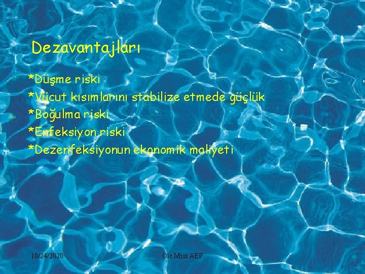 Dezavantajları *Düşme riski *Vücut kısımlarını stabilize etmede güçlük *Boğulma riski *Enfeksiyon riski *Dezenfeksiyonun ekonomik