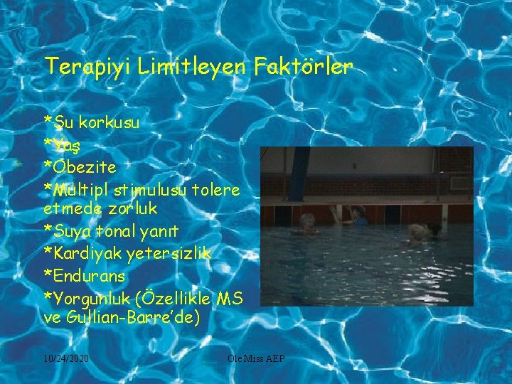 Terapiyi Limitleyen Faktörler *Su korkusu *Yaş *Obezite *Multipl stimulusu tolere etmede zorluk *Suya tonal