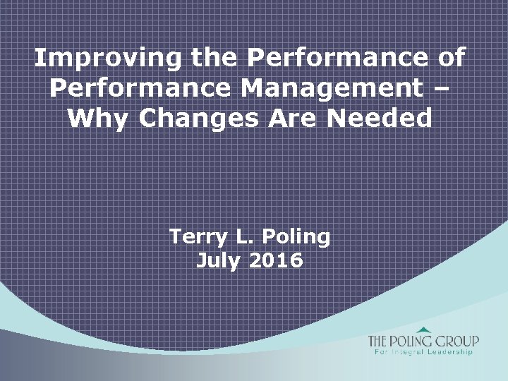 Improving the Performance of Performance Management – Why Changes Are Needed Terry L. Poling