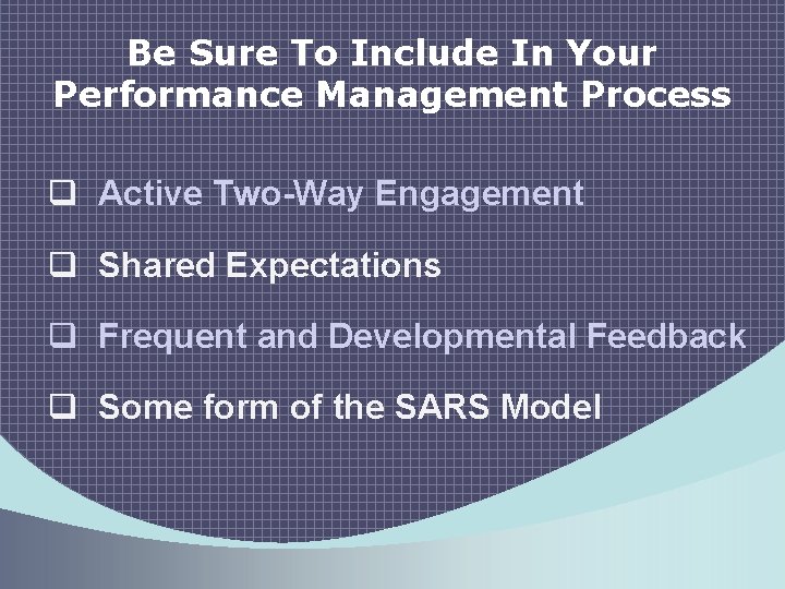Be Sure To Include In Your Performance Management Process q Active Two-Way Engagement q