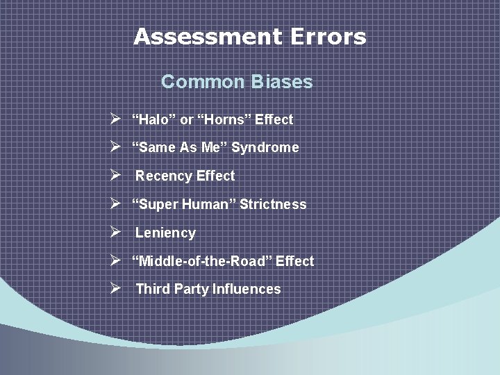 Assessment Errors Common Biases Ø “Halo” or “Horns” Effect Ø “Same As Me” Syndrome