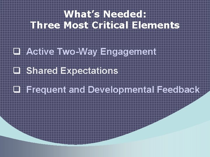 What’s Needed: Three Most Critical Elements q Active Two-Way Engagement q Shared Expectations q