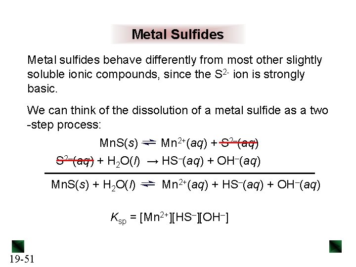 Metal Sulfides Metal sulfides behave differently from most other slightly soluble ionic compounds, since