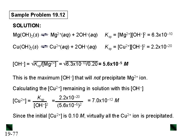 Sample Problem 19. 12 SOLUTION: Mg(OH)2(s) Mg 2+(aq) + 2 OH–(aq) Ksp = [Mg