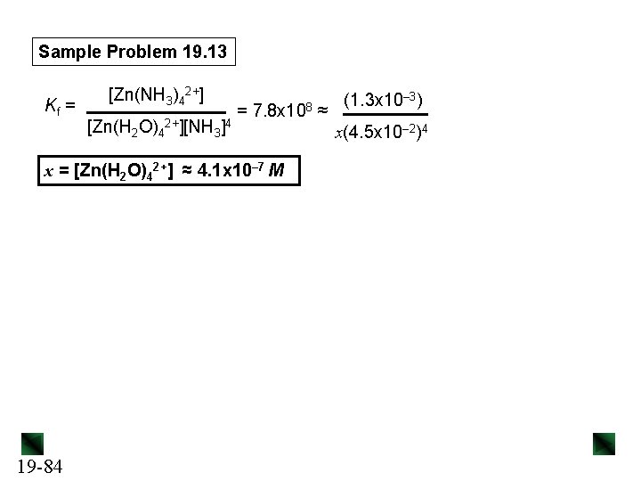 Sample Problem 19. 13 Kf = [Zn(NH 3)42+] [Zn(H 2 O)42+][NH 3]4 = 7.