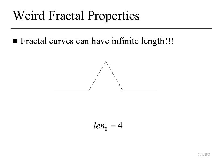 Weird Fractal Properties n Fractal curves can have infinite length!!! 179/193 