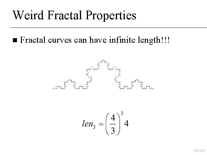 Weird Fractal Properties n Fractal curves can have infinite length!!! 183/193 