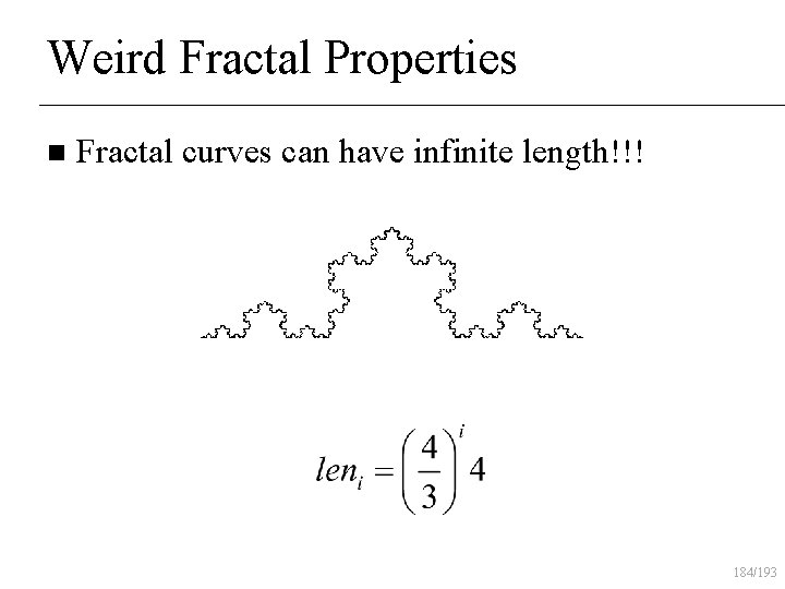 Weird Fractal Properties n Fractal curves can have infinite length!!! 184/193 