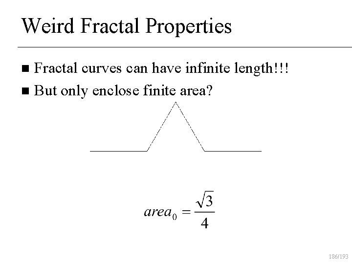 Weird Fractal Properties Fractal curves can have infinite length!!! n But only enclose finite