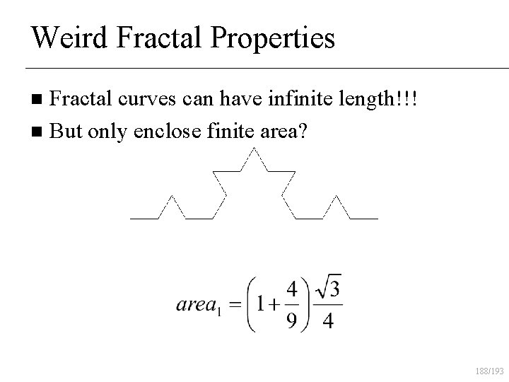 Weird Fractal Properties Fractal curves can have infinite length!!! n But only enclose finite