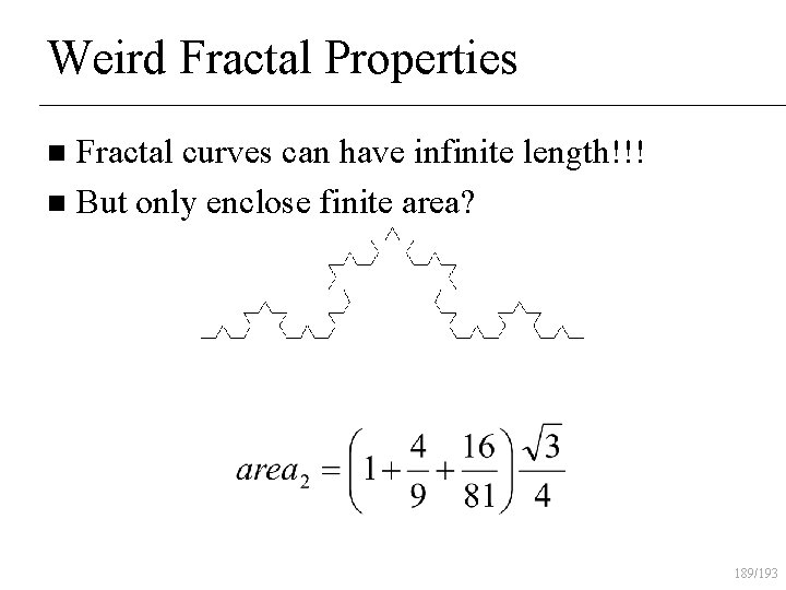 Weird Fractal Properties Fractal curves can have infinite length!!! n But only enclose finite