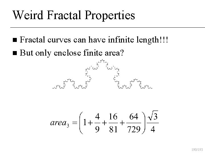 Weird Fractal Properties Fractal curves can have infinite length!!! n But only enclose finite