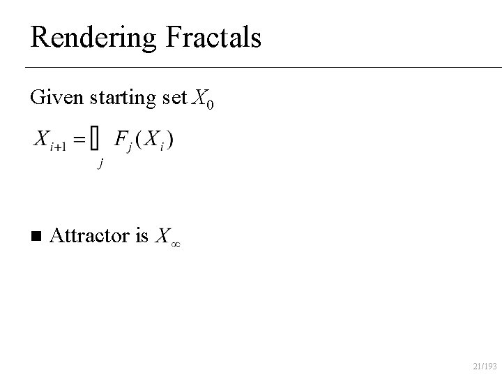 Rendering Fractals Given starting set X 0 n Attractor is 21/193 