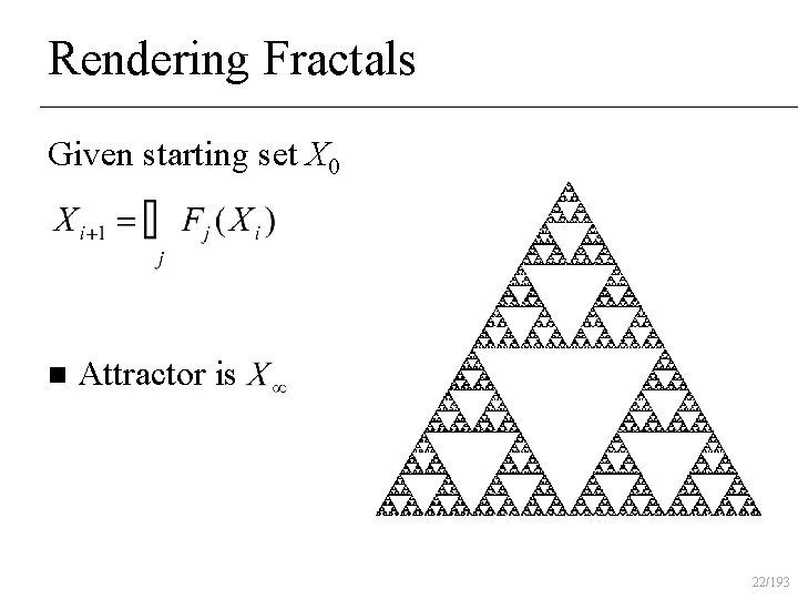 Rendering Fractals Given starting set X 0 n Attractor is 22/193 