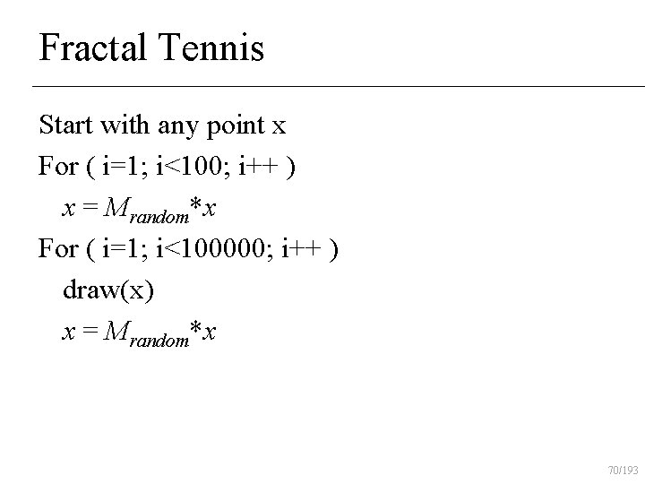 Fractal Tennis Start with any point x For ( i=1; i<100; i++ ) x