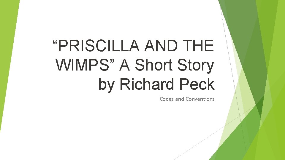  “PRISCILLA AND THE WIMPS” A Short Story by Richard Peck Codes and Conventions