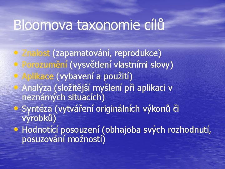 Bloomova taxonomie cílů • • • Znalost (zapamatování, reprodukce) Porozumění (vysvětlení vlastními slovy) Aplikace