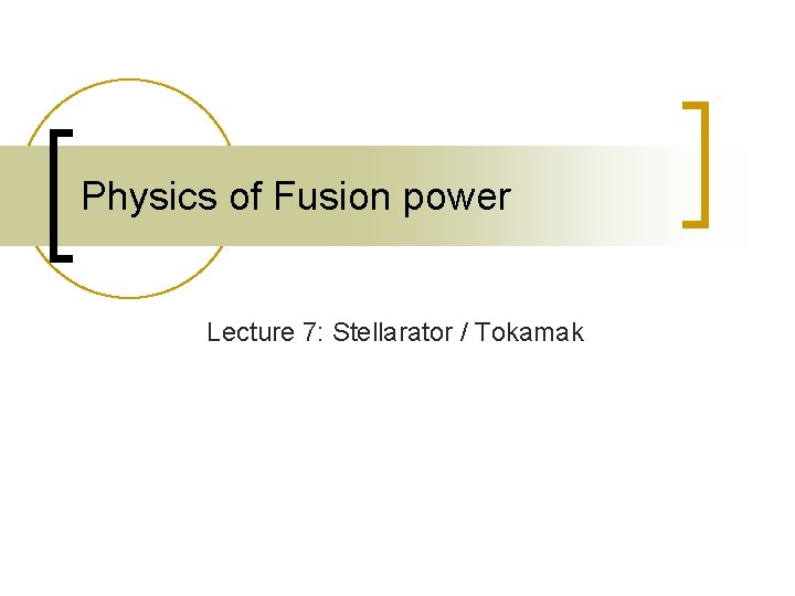 Physics of Fusion power Lecture 7: Stellarator / Tokamak 