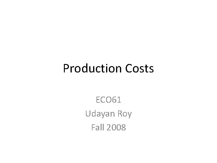Production Costs ECO 61 Udayan Roy Fall 2008 