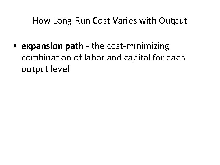 How Long-Run Cost Varies with Output • expansion path - the cost-minimizing combination of