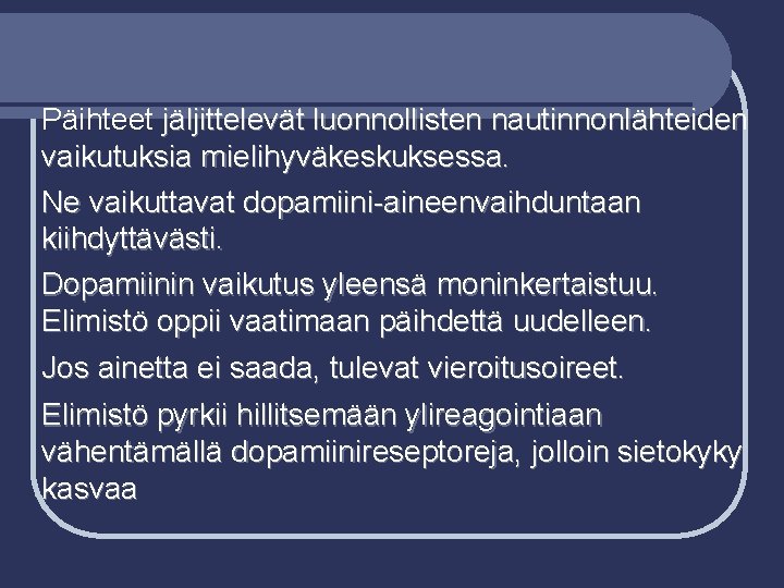 Päihteet jäljittelevät luonnollisten nautinnonlähteiden vaikutuksia mielihyväkeskuksessa. Ne vaikuttavat dopamiini-aineenvaihduntaan kiihdyttävästi. Dopamiinin vaikutus yleensä moninkertaistuu.