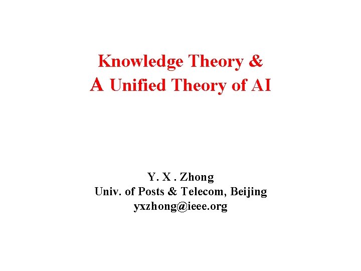 Knowledge Theory & A Unified Theory of AI Y. X. Zhong Univ. of Posts