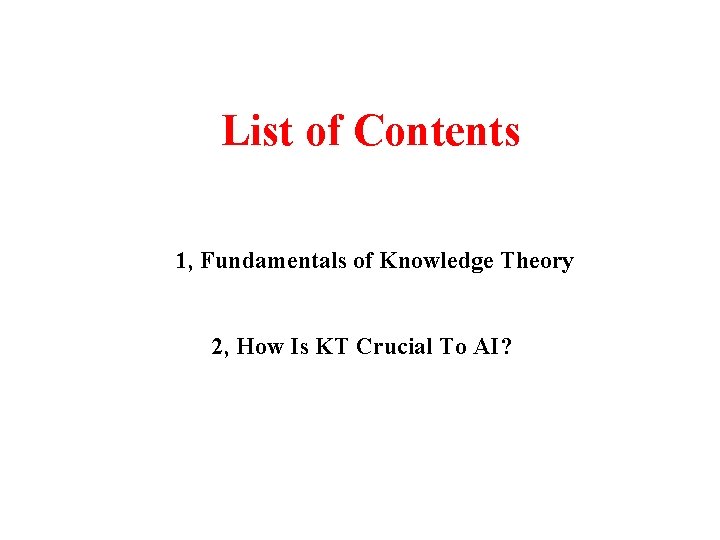 List of Contents 1, Fundamentals of Knowledge Theory 2, How Is KT Crucial To