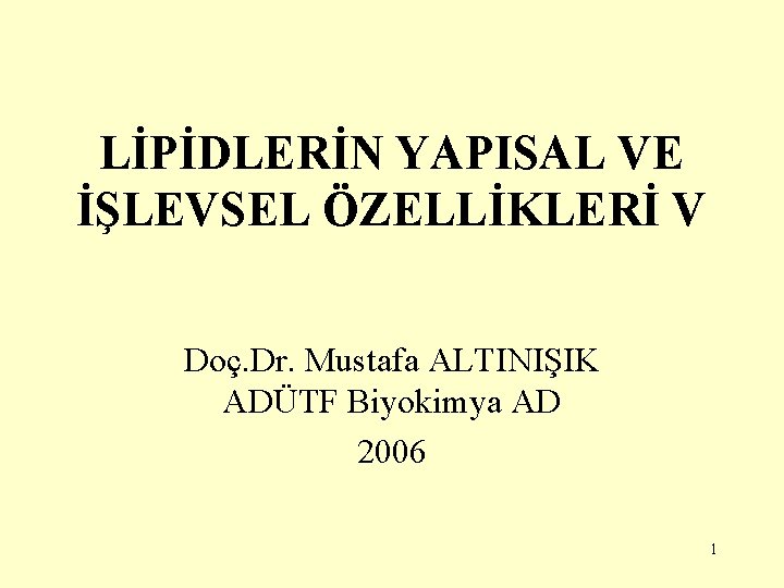 LİPİDLERİN YAPISAL VE İŞLEVSEL ÖZELLİKLERİ V Doç. Dr. Mustafa ALTINIŞIK ADÜTF Biyokimya AD 2006