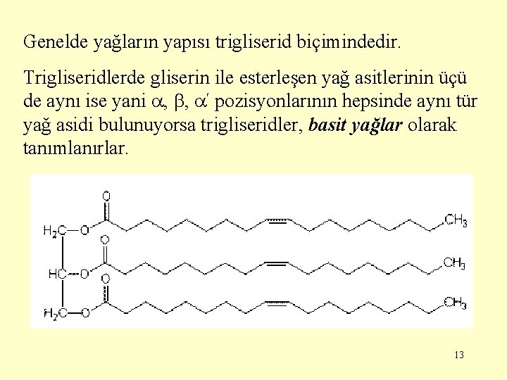 Genelde yağların yapısı trigliserid biçimindedir. Trigliseridlerde gliserin ile esterleşen yağ asitlerinin üçü de aynı