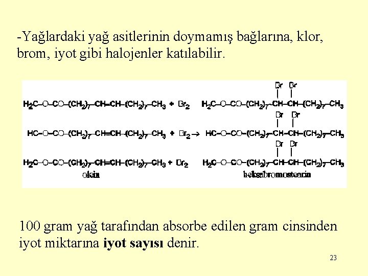 -Yağlardaki yağ asitlerinin doymamış bağlarına, klor, brom, iyot gibi halojenler katılabilir. 100 gram yağ