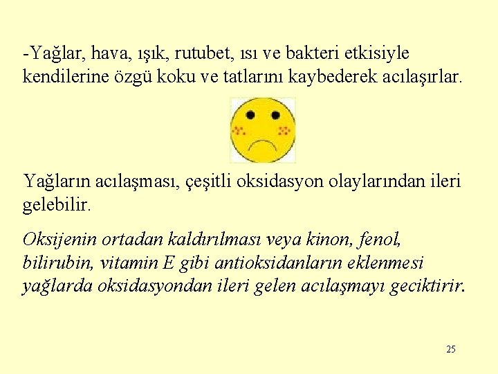 -Yağlar, hava, ışık, rutubet, ısı ve bakteri etkisiyle kendilerine özgü koku ve tatlarını kaybederek