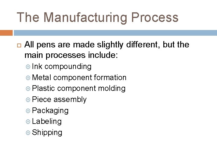 The Manufacturing Process All pens are made slightly different, but the main processes include: