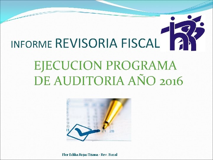 INFORME REVISORIA FISCAL EJECUCION PROGRAMA DE AUDITORIA AÑO 2016 Flor Edilia Rojas Triana -