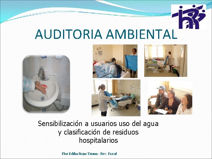 AUDITORIA AMBIENTAL Sensibilización a usuarios uso del agua y clasificación de residuos hospitalarios Flor