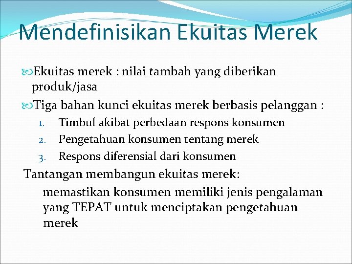 Mendefinisikan Ekuitas Merek Ekuitas merek : nilai tambah yang diberikan produk/jasa Tiga bahan kunci